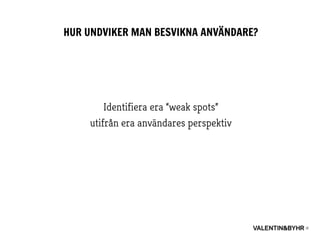Identifiera era “weak spots”
utifrån era användares perspektiv
HUR UNDVIKER MAN BESVIKNA ANVÄNDARE?
 