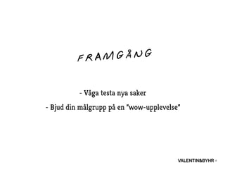 - Våga testa nya saker
- Bjud din målgrupp på en ”wow-upplevelse”
FRAMGÅNG
 