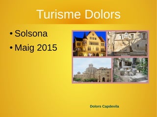 Turisme Dolors
● Solsona
● Maig 2015
Dolors Capdevila
 