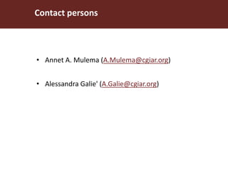 Contact persons
• Annet A. Mulema (A.Mulema@cgiar.org)
• Alessandra Galie' (A.Galie@cgiar.org)
 