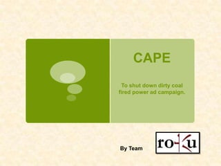 CAPE To shut down dirty coal fired power ad campaign.  By Team  