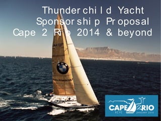 Thunderchild Yacht
Sponsorship Proposal
Cape 2 Rio 2014 & beyond
 