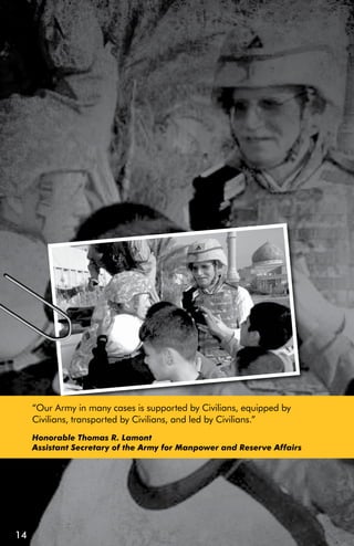 “Our Army in many cases is supported by Civilians, equipped by
     Civilians, transported by Civilians, and led by Civilians.”
     Honorable Thomas R. Lamont
     Assistant Secretary of the Army for Manpower and Reserve Affairs




14
 