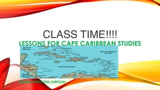 CLASS TIME!!!! 
LESSONS FOR CAPE CARIBBEAN STUDIES
MELISSA BECKFORD-SIMPSON
 