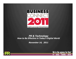 PR & Technology
How to Be Effective in Today’s Digital World

           November 16, 2011
 