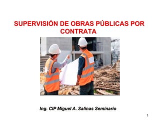 SUPERVISIÓN DE OBRAS PÚBLICAS POR
CONTRATA
1
Ing. CIP Miguel A. Salinas Seminario
 
