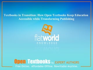 Open Textbooks by EXPERT AUTHORS
Free Online. Affordable Offline. Rewritable Anytime.
Textbooks in Transition: How Open Textbooks Keep Education
Accessible while Transforming Publishing
 