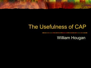 The Usefulness of CAP
William Hougan
 