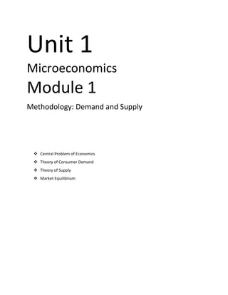 Unit 1
Microeconomics
Module 1
Methodology: Demand and Supply




  Central Problem of Economics
  Theory of Consumer Demand
  Theory of Supply
  Market Equilibrium
 