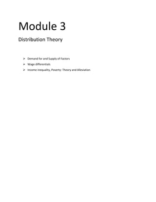 Module 3
Distribution Theory


  Demand for and Supply of Factors
  Wage differentials
  Income inequality, Poverty: Theory and Alleviation
 