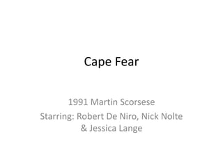 Cape Fear

       1991 Martin Scorsese
Starring: Robert De Niro, Nick Nolte
           & Jessica Lange
 