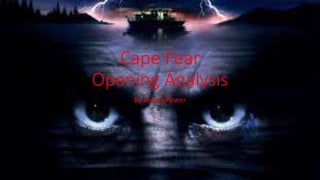 Cape Fear
Opening Analysis
By James Power
 