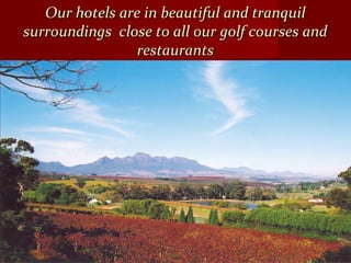 Our hotels are in beautiful and tranquilOur hotels are in beautiful and tranquil
surroundings close to all our golf courses andsurroundings close to all our golf courses and
restaurantsrestaurants
 