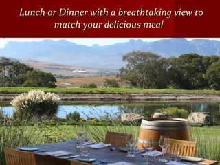 Lunch or Dinner with a breathtaking view toLunch or Dinner with a breathtaking view to
match your delicious mealmatch your delicious meal
 