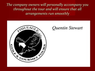 The company owners will personally accompany youThe company owners will personally accompany you
throughout the tourthroughout the tour and will ensure that alland will ensure that all
arrangements run smoothlyarrangements run smoothly
 