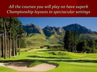 All the courses you will play on have superbAll the courses you will play on have superb
Championship layouts in spectacular settingsChampionship layouts in spectacular settings
 