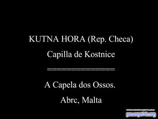 KUTNA HORA (Rep. Checa) Capilla de Kostnice ============== A Capela dos Ossos.  Abrc, Malta 