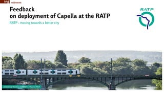 RATP - moving towards a better city
Feedback
on deployment of Capella at the RATP
16/09/2019| Matthieu CONNEN – Maxime PIOT
INGÉNIERIE
 
