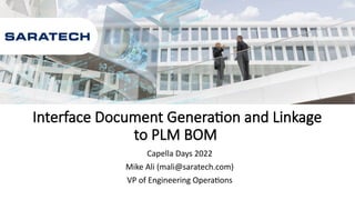 Interface Document Generation and Linkage
to PLM BOM
Capella Days 2022
Mike Ali (mali@saratech.com)
VP of Engineering Operations
 
