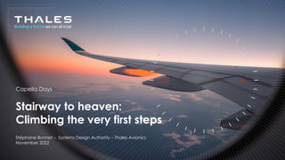 1 THALES INTERNE
Capella Days
Stairway to heaven:
Climbing the very first steps
Stéphane Bonnet – Systems Design Authority – Thales Avionics
November 2022
 