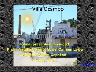 Villa Ocampo
• Tema: presentación ciudad
• Prof. : Natalia Cereijo, M. del Carmen Leiva
• Alumno: Alexis Capelletti
• Curso: 4 to
noticias
 