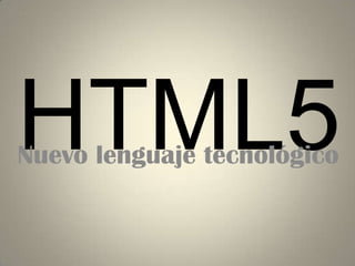 HTML5Nuevo lenguaje tecnológico
 