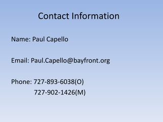 Contact Information Name: Paul Capello Email: Paul.Capello@bayfront.org Phone: 727-893-6038(O) 727-902-1426(M) 