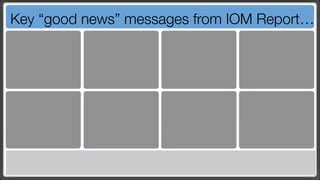 Key “good news” messages from IOM Report…
 