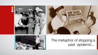 The metaphor of stopping a
         past epidemic…
 