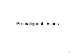 12
Premalignant lesionsPremalignant lesions
 