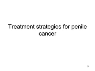37
Treatment strategies for penileTreatment strategies for penile
cancercancer
 