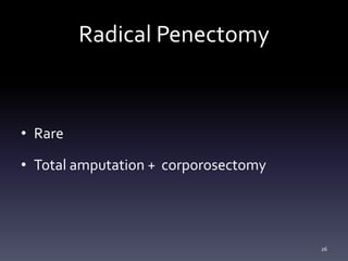 Radical Penectomy
• Rare
• Total amputation + corporosectomy
26
 