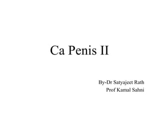 Ca Penis II
By-Dr Satyajeet Rath
Prof Kamal Sahni
 
