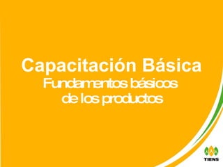 Capacitación Básica Fundamentos básicos  de los productos 