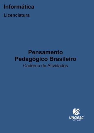 Informática
Licenciatura




         Pensamento
     Pedagógico Brasileiro
        Caderno de Atividades
 