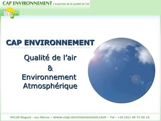 CAP ENVIRONNEMENT Qualité de l’air & Environnement  Atmosphérique 