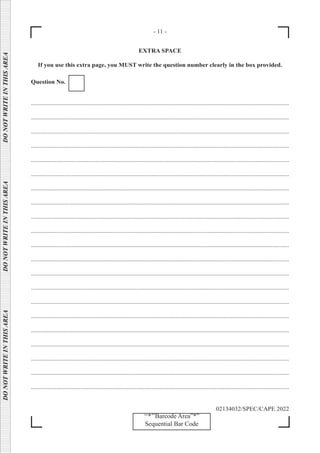 - 11 -
‘‘*’’Barcode Area”*”
Sequential Bar Code
DO
NOT
WRITE
IN
THIS
AREA      DO
NOT
WRITE
IN
THIS
AREA      DO
NOT
WRITE
IN
THIS
AREA  
02134032/SPEC/CAPE 2022
EXTRA SPACE
If you use this extra page, you MUST write the question number clearly in the box provided.
Question No.
...........................................................................................................................................................................
...........................................................................................................................................................................
...........................................................................................................................................................................
...........................................................................................................................................................................
...........................................................................................................................................................................
...........................................................................................................................................................................
...........................................................................................................................................................................
...........................................................................................................................................................................
...........................................................................................................................................................................
...........................................................................................................................................................................
...........................................................................................................................................................................
...........................................................................................................................................................................
...........................................................................................................................................................................
...........................................................................................................................................................................
...........................................................................................................................................................................
...........................................................................................................................................................................
...........................................................................................................................................................................
...........................................................................................................................................................................
...........................................................................................................................................................................
...........................................................................................................................................................................
...........................................................................................................................................................................
 