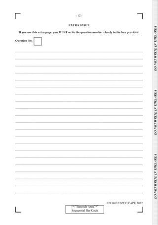 - 12 -
‘‘*’’Barcode Area”*”
Sequential Bar Code
DO
NOT
WRITE
IN
THIS
AREA      DO
NOT
WRITE
IN
THIS
AREA      DO
NOT
WRITE
IN
THIS
AREA  
02134032/SPEC/CAPE 2022
EXTRA SPACE
If you use this extra page, you MUST write the question number clearly in the box provided.
Question No.
...........................................................................................................................................................................
...........................................................................................................................................................................
...........................................................................................................................................................................
...........................................................................................................................................................................
...........................................................................................................................................................................
...........................................................................................................................................................................
...........................................................................................................................................................................
...........................................................................................................................................................................
...........................................................................................................................................................................
...........................................................................................................................................................................
...........................................................................................................................................................................
...........................................................................................................................................................................
...........................................................................................................................................................................
...........................................................................................................................................................................
...........................................................................................................................................................................
...........................................................................................................................................................................
...........................................................................................................................................................................
...........................................................................................................................................................................
...........................................................................................................................................................................
...........................................................................................................................................................................
...........................................................................................................................................................................
 