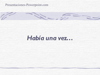 Había una vez… Presentaciones-Powerpoint.com 