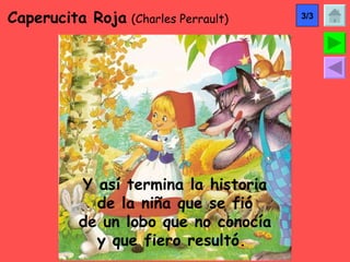 Caperucita Roja   (Charles Perrault) Y así termina la historia de la niña que se fió de un lobo que no conocía y que fiero resultó.  3/3 