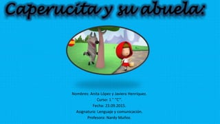 Nombres: Anita López y Javiera Henríquez.
Curso: 1 ° ‘’C’’.
Fecha: 23.09.2015.
Asignatura: Lenguaje y comunicación.
Profesora: Nardy Muñoz.
 