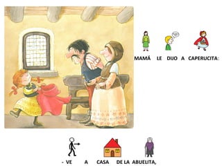MAMÁ
- VE
A
CASA
DE LA ABUELITA,
LE DIJO A CAPERUCITA: