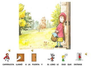 CAPERUCITA LLAMÓ
A LA PUERTA Y
EL LOBO LE
DIJO QUE
ENTRASE