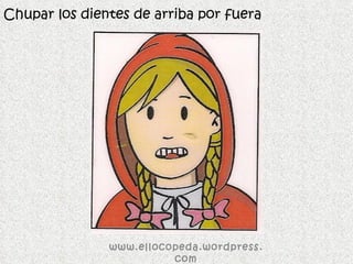 Chupar los dientes de arriba por fuera www.ellocopeda.wordpress.com 