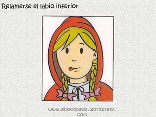 Relamerse el labio inferior www.ellocopeda.wordpress.com 