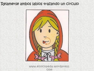 Relamerse ambos labios trazando un circulo www.ellocopeda.wordpress.com 