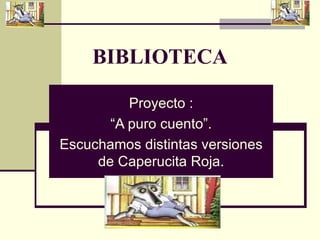 BIBLIOTECA Proyecto : “ A puro cuento”. Escuchamos distintas versiones de Caperucita Roja. 