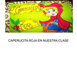 CAPERUCITA ROJA EN NUESTRA CLASE
 