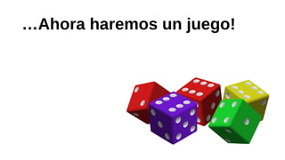 …Ahora haremos un juego!
 