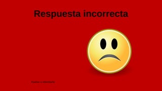 Respuesta incorrecta
Vuelve a intentarlo
 